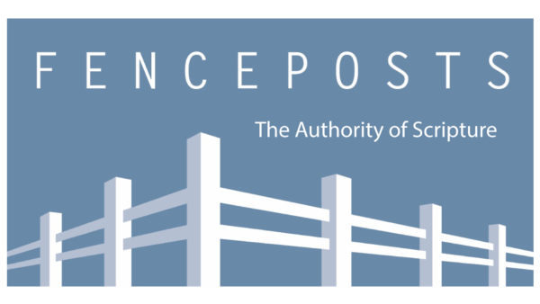 Fenceposts I: The Authority of Scripture