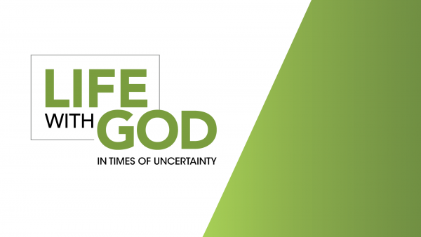 Life with God in Times of Uncertainty